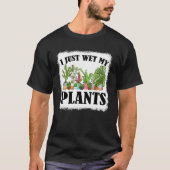 私はちょうど私の植物の漂白ガーデニング庭師を湿らせた Tシャツ (正面)