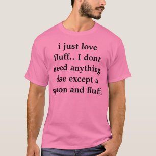 私はちょうど綿毛を愛します。 私は何か他のものexce必要としません tシャツ