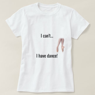 "私はできません… 私はダンスの"ワイシャツ有します Tシャツ