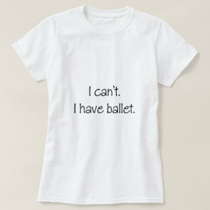 私はできません。 私はバレエを有します Tシャツ