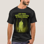 私はですこれらの森のsquatchそこに考えます tシャツ (正面)
