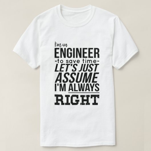 私はですエンジニア… 私は正しいです常に Tシャツ (デザイン正面)