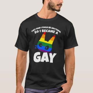 私はなんでもなれると言われたのでゲイになりました Tシャツ