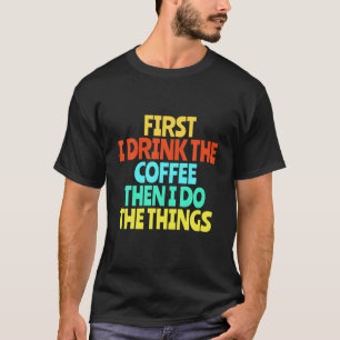 私はまずコーヒーを飲み、それからおかしなことをする Tシャツ