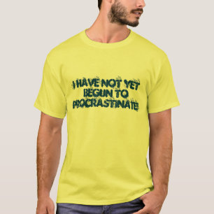 私はまだ先延ばしにし始めていません! Tシャツ