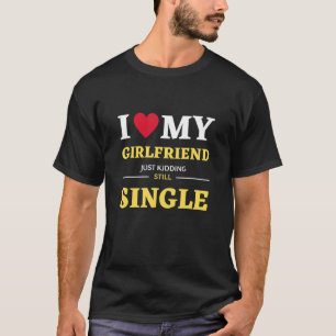 私はまだ冗談で私のガールフレンドが大好独身のき Tシャツ