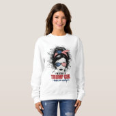 私はまだ私は謝罪を切り詰めていないトランプ女だ スウェットシャツ (正面フル)
