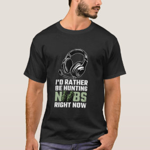 私はむしろ狩りNoobs今ビデオゲーマーになる Tシャツ