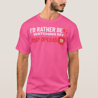 私はむしろ私の石鹸のオペラを見ている Tシャツ