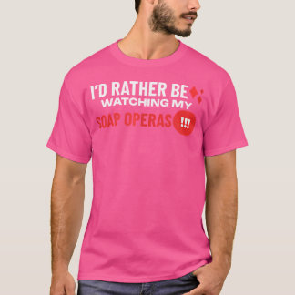 私はむしろ私の石鹸のオペラを見ている Tシャツ