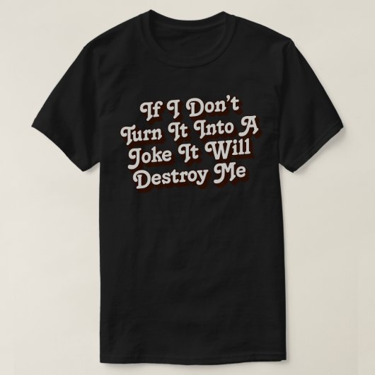 私はもしそれを冗談に変えない私を破壊する1 Tシャツ (デザイン正面)