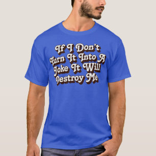 私はもしそれを冗談に変えない私を破壊する1 Tシャツ