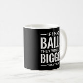 私はもし彼らはあなたよりも大きなボールを持っていた コーヒーマグカップ (正面右)