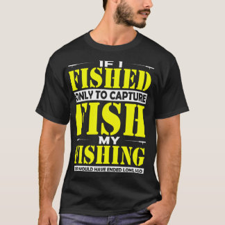 私はもし魚を捕まえるために魚釣り旅行に行った  Tシャツ