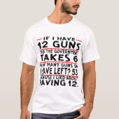 私はもし12銃を持っている政府は6いくつの銃を取る Tシャツ (正面)