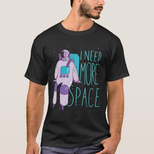 私はもっと宇宙と銀河系の宇宙宇宙飛行士が必要 Tシャツ (正面)