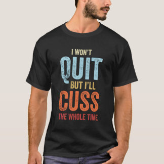 私はやめないが、私は全体の時間のGyを投げおもしろいる Tシャツ