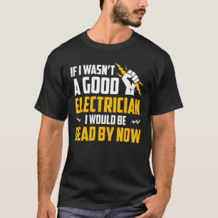 私はよくない電気技師今ごろはもう死んでいますではなかったです Tシャツ