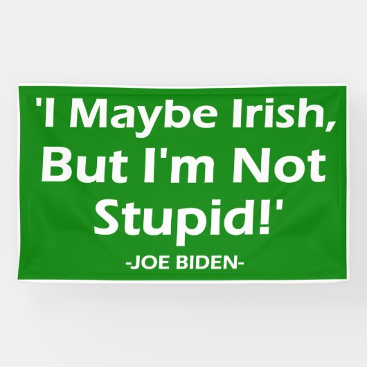 私はアイルランド人かもしれないが、私は愚かではない! – ジョー・バイデン氏_ 横断幕 (横)