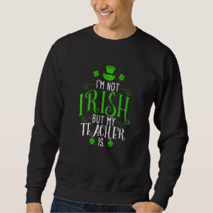 私はアイルランド人ではないが、私の先生はSt patricks day・オーだ スウェットシャツ