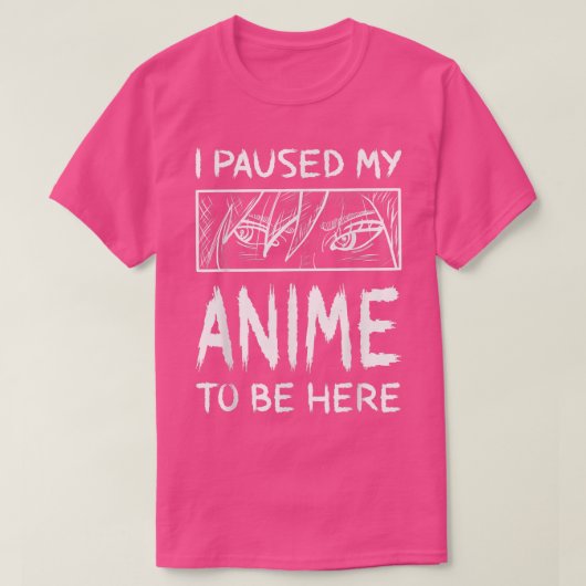私はアニメを一時停止してここに来たアニメ Tシャツ (デザイン正面)