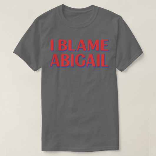 私はアビゲイルの友人の名前の仲間のニックネームを非難おもしろい Tシャツ (デザイン正面)