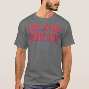私はアビゲイルの友人の名前の仲間のニックネームを非難おもしろい Tシャツ