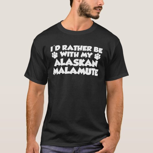 私はアラスカン・マラムートと一緒にいたほうがいい Tシャツ (正面)
