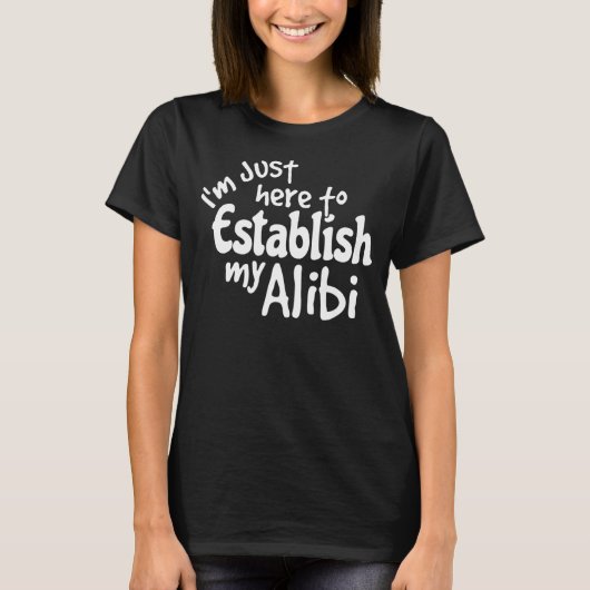 私はアリバイことわざを確立するためにここに来た Tシャツ (正面)