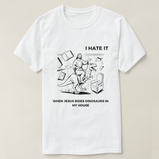 私はイエスが私の家で恐竜に乗り込むのを嫌う Tシャツ (デザイン正面)