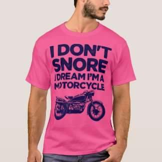 私はイビキをかかない、私はバイクであるという夢を見る Tシャツ