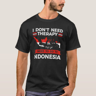 私はインドネシアIndに行く必要があるセラピーを必要としない Tシャツ
