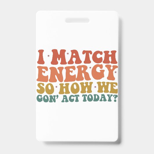 私はエネルギーにマッチするので、今日の皮肉な行動をどのように行うか バッジ (正面)
