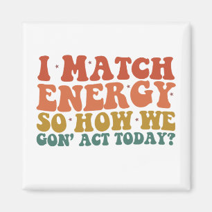 私はエネルギーにマッチするので、今日の皮肉な行動をどのように行うか マグネット