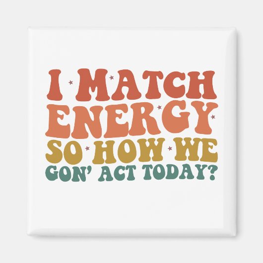 私はエネルギーにマッチするので、今日の皮肉な行動をどのように行うか マグネット (正面)