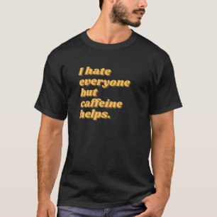 私はカフェイン以外の誰もが嫌救済い Tシャツ