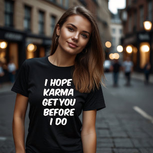 私はカルマが私がやる前にあなたを得ることを望む Tシャツ