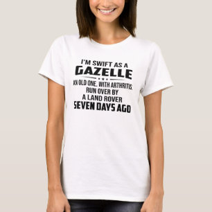 私はガゼルのように速く、関節炎を持つ古いガゼルのように速い Tシャツ