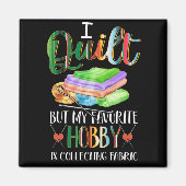 私はキルトだが私の趣味お気に入りのは生地を集めることだ マグネット (正面)