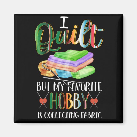 私はキルトだが私の趣味お気に入りのは生地を集めることだ マグネット (正面)
