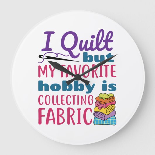 私はキルトだが私の趣味お気に入りのは生地を集めることだ ラージ壁時計 (正面)