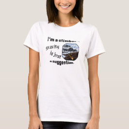 私はクライマーだ – 重力は単なる提案である。 Tシャツ