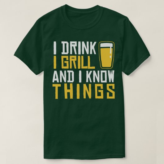 私はグリルを飲み、私は物事を知っている Tシャツ (デザイン正面)