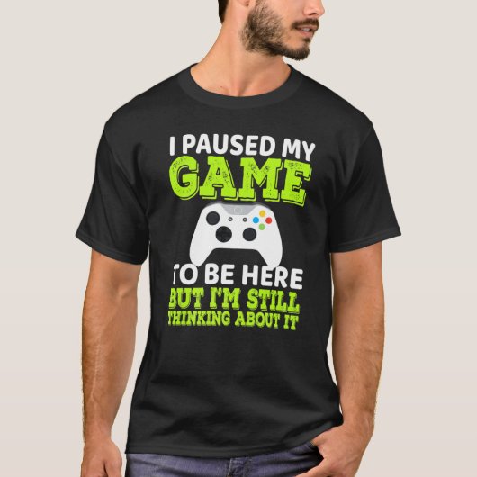 私はゲームを停止してここに来たが、私はまだ考えるの Tシャツ (正面)