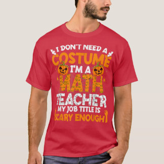 私はコスチュームを必要としない私は数学の先生衣装ハ Tシャツ