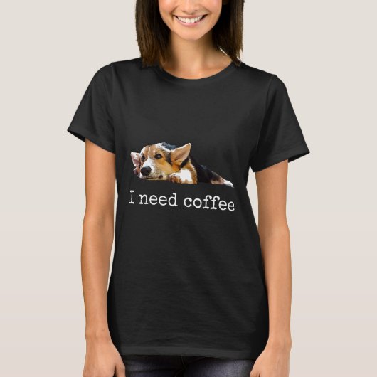 私はコーヒーかわいいコルギママパパ犬が必要 Tシャツ (正面)
