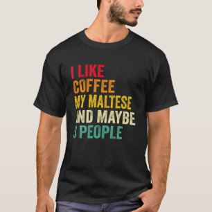私はコーヒーが好きで、マルチーズは3人かもしれない Tシャツ