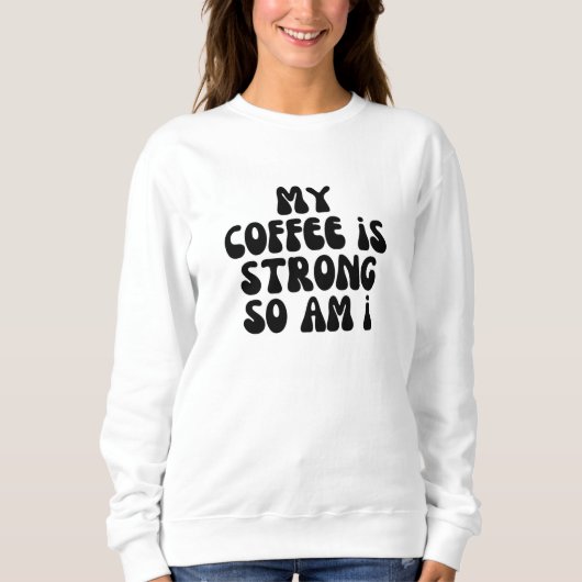 私はコーヒーが強いので私は飲む スウェットシャツ (正面)
