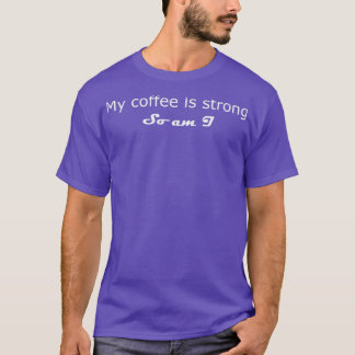 私はコーヒーが強いので私は飲む Tシャツ