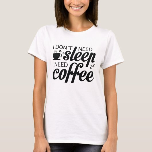 私はコーヒーが必要な睡眠を必要としない Tシャツ (正面)